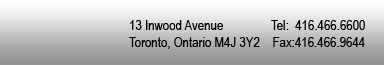 13 Inwood Ave. Toronto, Ontario. M4J 3Y2. Tel: 416 466 6600. Fax: 416 466 9644